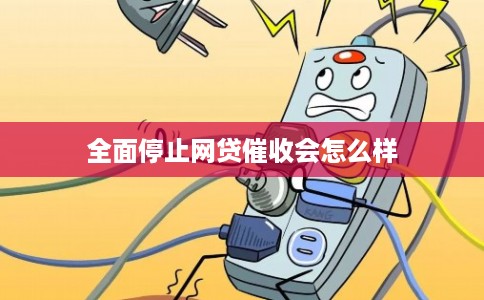 全面停止网贷催收会怎么样