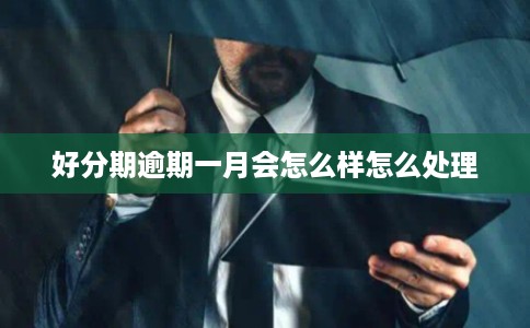 好分期逾期一月会怎么样怎么处理 好分期逾期一月会怎么样怎么处理