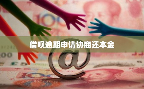 借呗逾期申请协商还本金