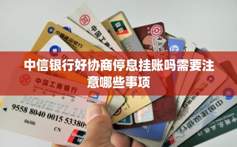 中信银行好协商停息挂账吗需要注意哪些事项