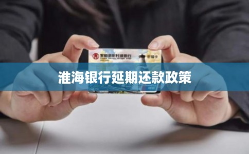 淮海银行延期还款政策 淮海银行延期还款政策