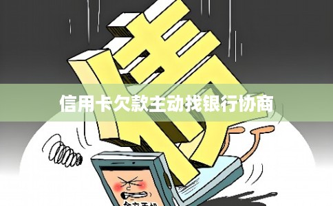 信用卡欠款主动找银行协商 信用卡欠款主动找银行协商