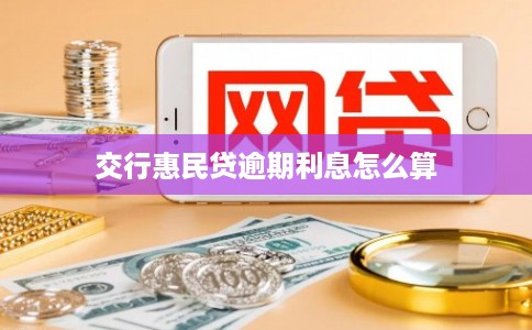 交行惠民贷逾期利息怎么算