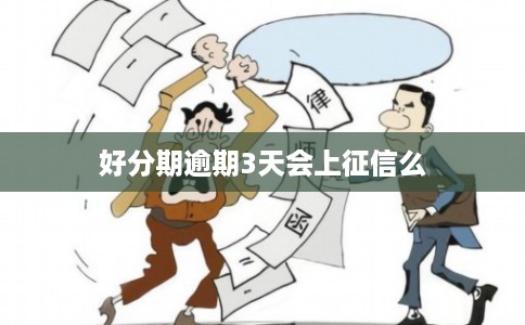 好分期逾期3天会上征信么 好分期逾期3天会上征信么