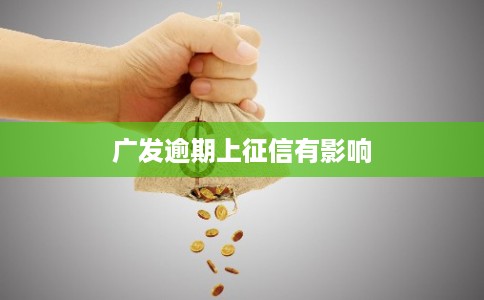广发逾期上征信有影响 广发逾期上征信有影响