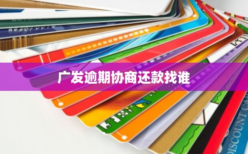 广发逾期协商还款找谁 广发逾期协商还款找谁