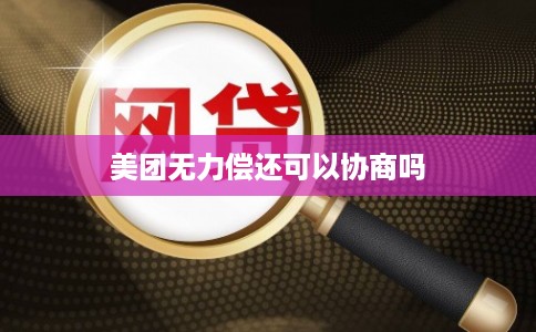 美团无力偿还可以协商吗