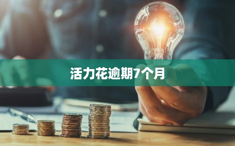 活力花逾期7个月