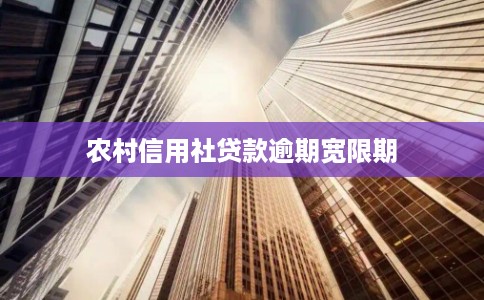 农村信用社贷款逾期宽限期