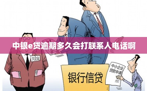 中银e贷逾期多久会打联系人电话啊