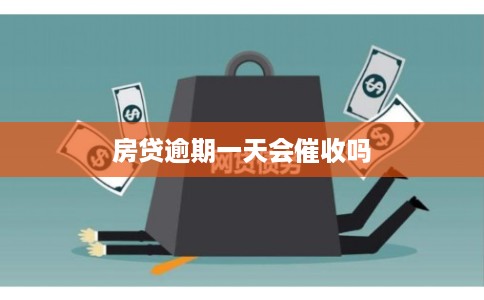 房贷逾期一天会催收吗 房贷逾期一天会催收吗