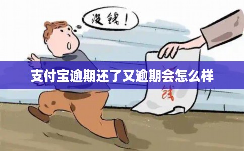 支付宝逾期还了又逾期会怎么样