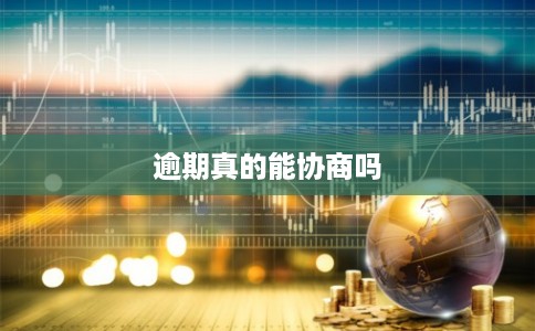 逾期真的能协商吗