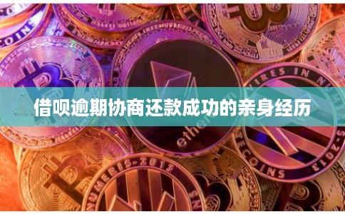 借呗逾期协商还款成功的亲身经历