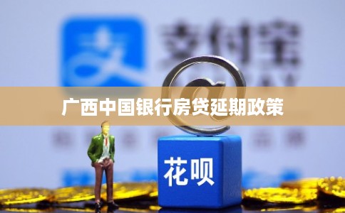 广西中国银行房贷延期政策