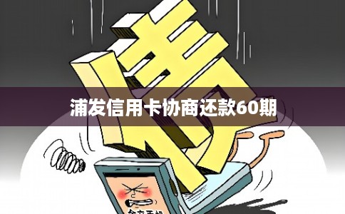 浦发信用卡协商还款60期