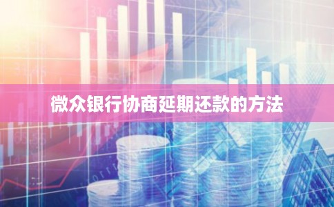 微众银行协商延期还款的方法