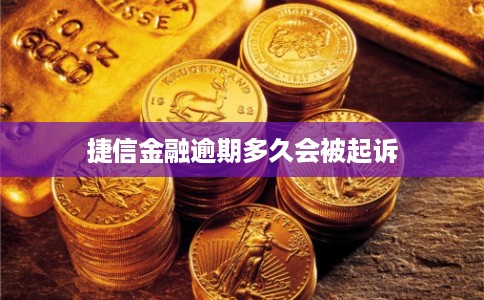 捷信金融逾期多久会被起诉