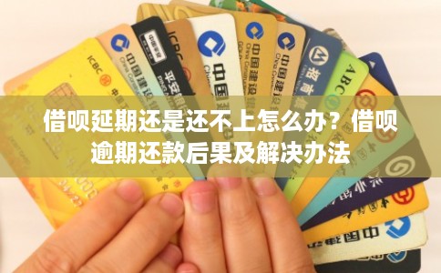 借呗延期还是还不上怎么办?借呗逾期还款后果及解决办法 借呗延期还是还不上怎么办?借呗逾期还款后果及解决办法