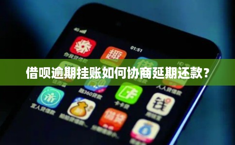 借呗逾期挂账如何协商延期还款?