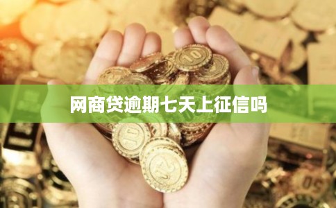 网商贷逾期七天上征信吗 网商贷逾期七天上征信吗