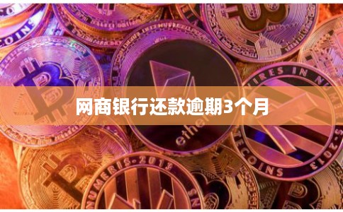 网商银行还款逾期3个月