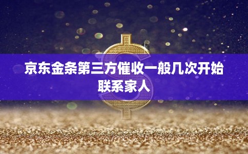 京东金条第三方催收一般几次开始联系家人