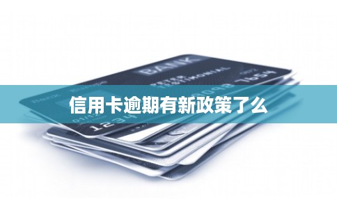 信用卡逾期有新政策了么