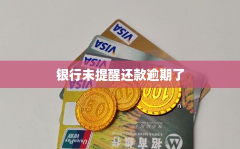 银行未提醒还款逾期了 银行未提醒还款逾期了
