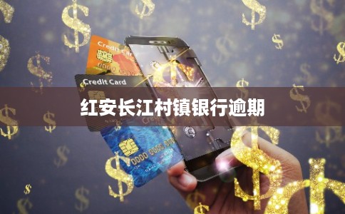 红安长江村镇银行逾期 红安长江村镇银行逾期