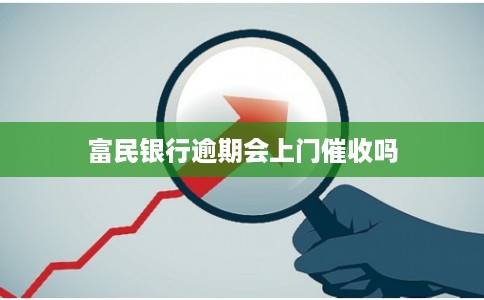 富民银行逾期会上门催收吗