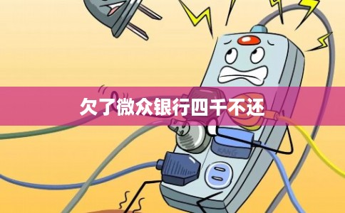 欠了微众银行四千不还 欠了微众银行四千不还