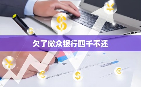 欠了微众银行四千不还 欠了微众银行四千不还