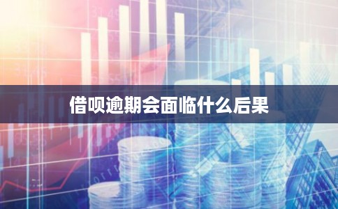 借呗逾期会面临什么后果