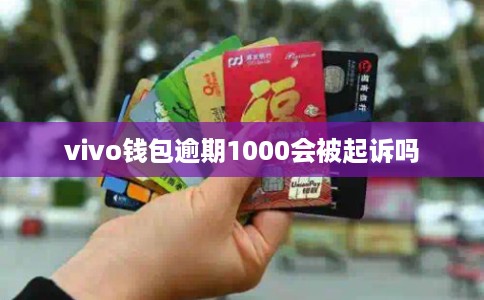 vivo钱包逾期1000会被起诉吗