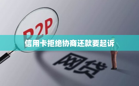 信用卡拒绝协商还款要起诉