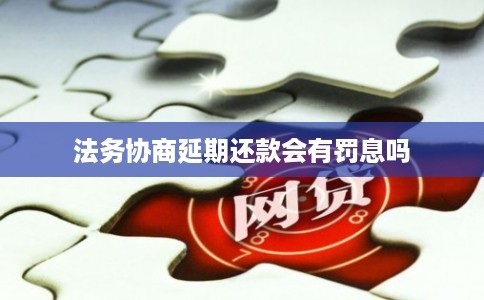 法务协商延期还款会有罚息吗