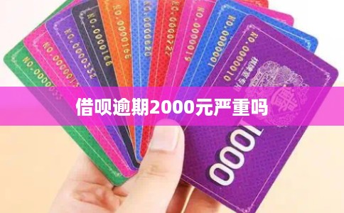 借呗逾期2000元严重吗