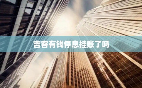 吉客有钱停息挂账了吗