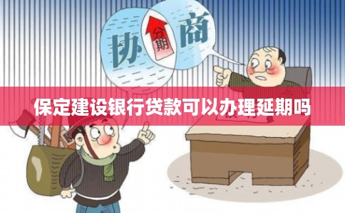 保定建设银行贷款可以办理延期吗 保定建设银行贷款可以办理延期吗