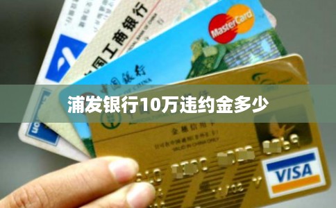 浦发银行10万违约金多少 浦发银行10万违约金多少