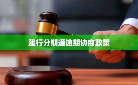 建行分期通逾期协商政策 建行分期通逾期协商政策