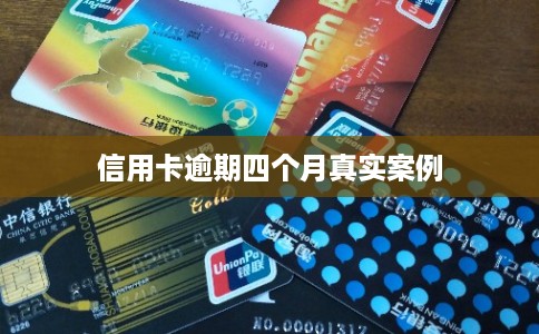 信用卡逾期四个月真实案例 信用卡逾期四个月真实案例