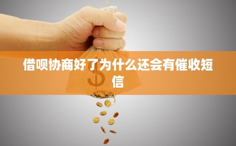 借呗协商好了为什么还会有催收短信 借呗协商好了为什么还会有催收短信