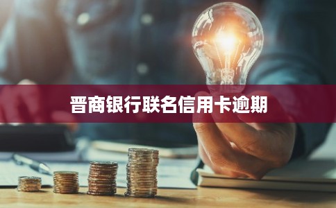 晋商银行联名信用卡逾期 晋商银行联名信用卡逾期