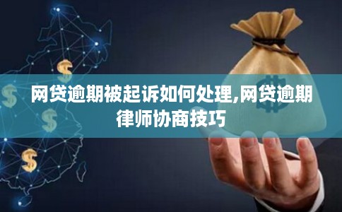 网贷逾期被起诉如何处理,网贷逾期律师协商技巧