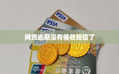 网贷逾期没有催收短信了