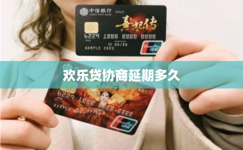 欢乐贷协商延期多久