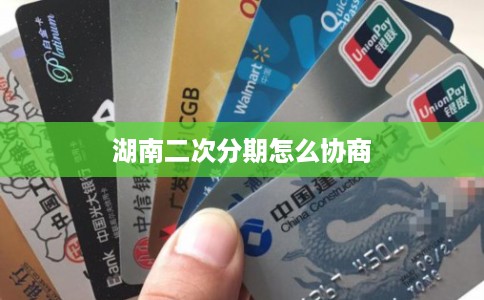 湖南二次分期怎么协商 湖南二次分期怎么协商