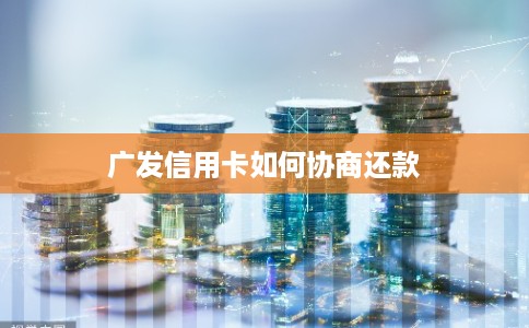 广发信用卡如何协商还款 广发信用卡如何协商还款